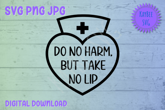 Do No Harm but Take No Lip – Funny Nurse Graphics