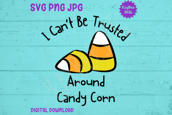 I Can't Be Trusted Around Candy Corn SVG Graphics
