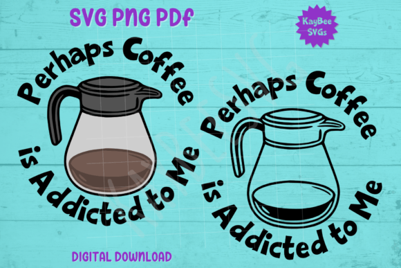 Perhaps Coffee is Addicted to Me SVG PNG: Graphics for T-Shirt Designs